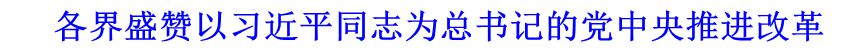 各界盛赞以习近平同志为总书记的党中央推进改革